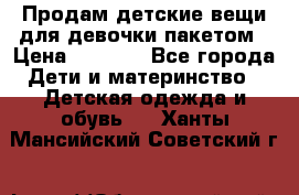 Продам детские вещи для девочки пакетом › Цена ­ 1 000 - Все города Дети и материнство » Детская одежда и обувь   . Ханты-Мансийский,Советский г.